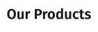 Our Products